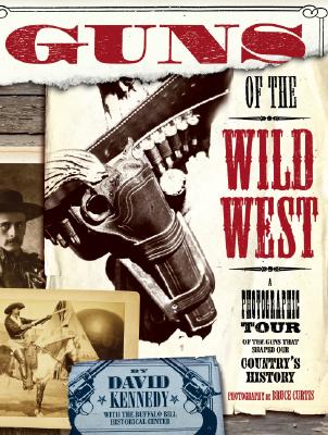 Guns of the Wild West - Curtis, Bruce, Dr. (Photographer), and Kennedy, David (Text by)
