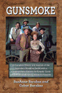 Gunsmoke: A Complete History and Analysis of the Legendary Broadcast Series with a Comprehensive Episode-by-Episode Guide to Both the Radio and Television Programs