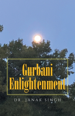 Gurbani Enlightenment - Singh, Janak, Dr.