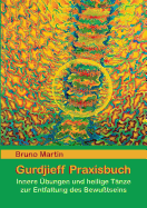 Gurdjieff Praxisbuch: Innere ?bungen und heilige T?nze zur Entfaltung des Bewusstseins