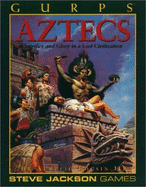 Gurps Aztecs: Sacrifice and Glory in a Lost Civilization