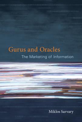 Gurus and Oracles: The Marketing of Information - Sarvary, Miklos