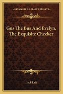 Gus The Bus And Evelyn, The Exquisite Checker