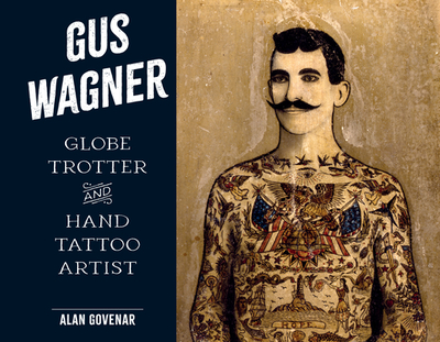 Gus Wagner: Globe Trotter and Hand Tattoo Artist - Govenar, Alan