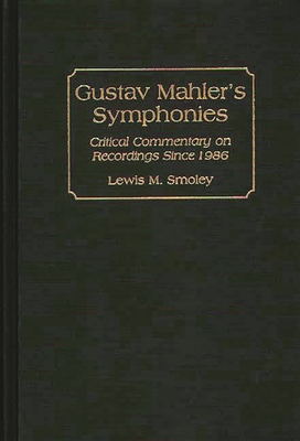 Gustav Mahler's Symphonies: Critical Commentary on Recordings Since 1986 - Smoley, Lewis M