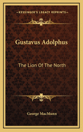 Gustavus Adolphus: The Lion of the North