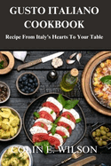 Gusto Italiano Cookbook: Recipe From Italy's Hearts To Your Table