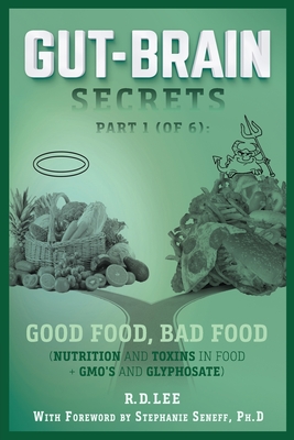 Gut-Brain Secrets, Part 1: Good Food, Bad Food (2nd Ed.): (Nutrition and Toxins in Food + GMO's and Glyphosate) - Seneff Ph D, Stephanie (Foreword by), and Lee, R D
