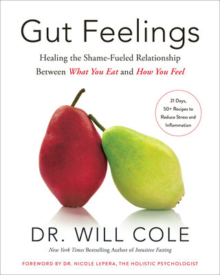 Gut Feelings: Healing the Shame-Fueled Relationship Between What You Eat and How You Feel - Cole, Will, Dr., and Lepera, Nicole, Dr. (Foreword by)