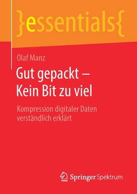 Gut Gepackt - Kein Bit Zu Viel: Kompression Digitaler Daten Verst?ndlich Erkl?rt - Manz, Olaf