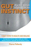 Gut Instinct: What Your Stomach is Trying to Tell You: 7 Easy Steps to Health and Healing