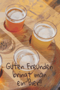 Guten Freunden bringt man ein Bier!!!: A5 Bierverkostungsbuch f?r deine Lieblingsbiere mit Inhaltsverzeichnis f?r 100 Biere und Bewertungssystem - Softcover