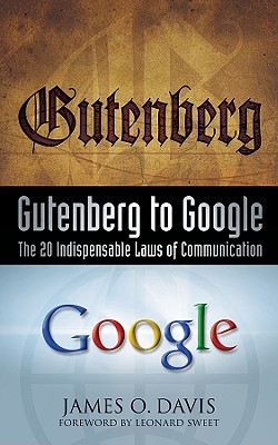 Gutenberg to Google: The 20 Indispensable Laws of Communication - Davis, James O, and Sweet, Leonard, Dr., Ph.D. (Foreword by)