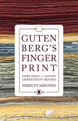 Gutenberg's Fingerprint: Paper, Pixels and the Lasting Impression of Books - Simonds, Merilyn