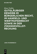 Gutglubiger Erwerb Im Brgerlichen Recht, Im Handels- Und Wertpapierrecht Sowie in Der Zwangsvollstreckung