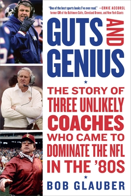 Guts and Genius: The Story of Three Unlikely Coaches Who Came to Dominate the NFL in the '80s - Glauber, Bob
