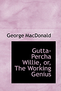 Gutta-Percha Willie, Or, the Working Genius