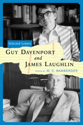 Guy Davenport and James Laughlin: Selected Letters - Davenport, Guy, and Laughlin, James, and Bamberger, W. C. (Editor)