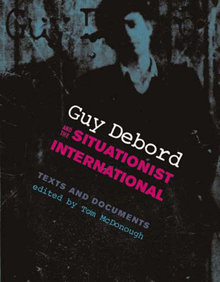 Guy Debord and the Situationist International: Texts and Documents - McDonough, Tom (Editor)