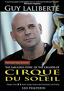 Guy Laliberte: The Fabulous Story of the Creator of Cirque Du Soleil