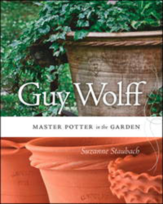 Guy Wolff: Master Potter in the Garden - Staubach, Suzanne, and Szalay, Joseph (Photographer), and Cushing, Val (Foreword by)