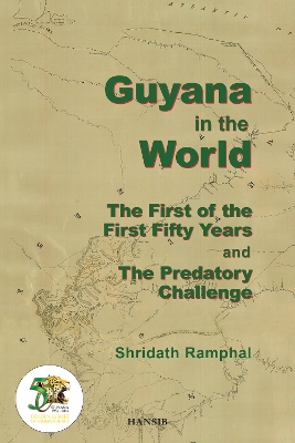 Guyana In The World:The First Of The First Fifty Years and The Predatory Challenge - Ramphal, Shridath