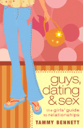 Guys, Dating, and Sex: The Girls' Guide to Relationships - Bennett, Tammy