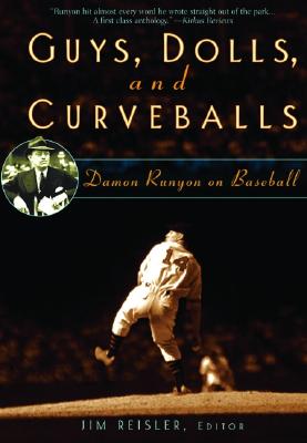 Guys, Dolls, and Curveballs: Damon Runyon on Baseball - Reisler, Jim (Editor)