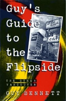 Guy's Guide to the Flipside: The Other Vancouver - Bennett, Guy