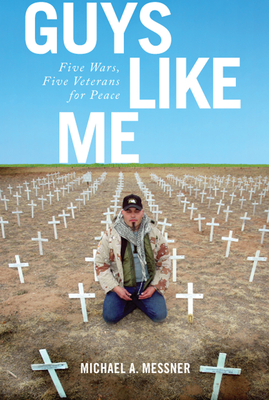 Guys Like Me: Five Wars, Five Veterans for Peace - Messner, Michael A