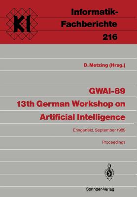 Gwai-89 13th German Workshop on Artificial Intelligence: Eringerfeld, 18.-22. September 1989 Proceedings - Metzing, Dieter (Editor)