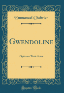 Gwendoline: Opera En Trois Actes (Classic Reprint)