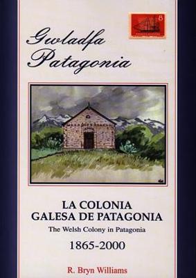 Gwladfa Patagonia / La Colonia Galesa De Patagonia / The Welsh Colony in Patagonia 1865-2000 - Williams, R. Bryn, and Griffiths, Nan (Translated by), and Williams, Lowri W. (Translated by)