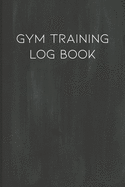Gym Training Log Book: Cardio, Bodybuilding and Weightlifting Tracker for Men and Women