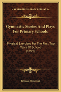 Gymnastic Stories and Plays for Primary Schools: Physical Exercises for the First Two Years of School (1899)