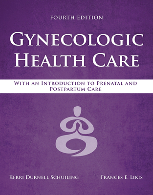 Gynecologic Health Care: With an Introduction to Prenatal and Postpartum Care: With an Introduction to Prenatal and Postpartum Care - Schuiling, Kerri Durnell, and Likis, Frances E.