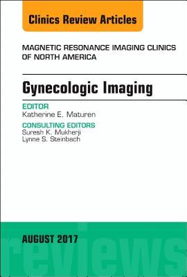 Gynecologic Imaging, An Issue of Magnetic Resonance Imaging Clinics of North America - Maturen, Katherine E.