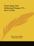 Gynecology And Abdominal Surgery V2, Part 2 (1910) - Kelly, Howard Atwood, and Noble, Charles Percy (Editor)