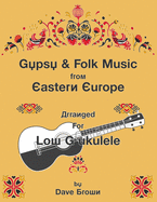 Gypsy and Folk Tunes from Eastern Europe: Arranged for Low G Ukulele
