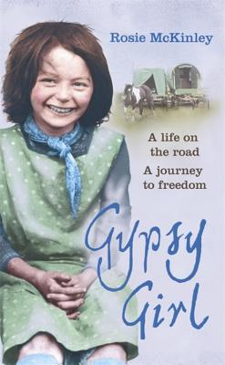Gypsy Girl: A life on the road. A journey to freedom. - Mckinley, Rosie