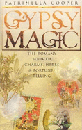 Gypsy Magic: The Romany Book of Charms, Herbs and Fortune-Telling