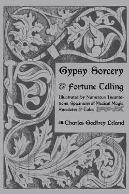 Gypsy Sorcery and Fortune Telling - Leland, Charles