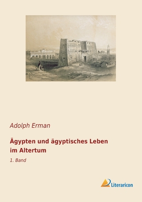 ?gypten und ?gyptisches Leben im Altertum: 1. Band - Erman, Adolph