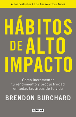 Hbitos de Alto Impacto: C?mo Incrementar Tu Rendimiento Y Productividad En Todas Las ?reas de Tu Vida / High Performance Habits: How Extraordinary People... - Burchard, Brendon