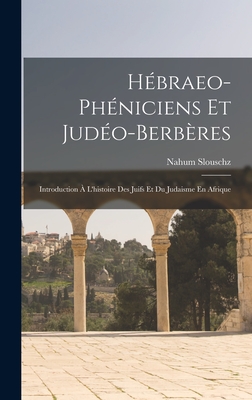 Hbraeo-Phniciens Et Judo-Berbres: Introduction  L'histoire Des Juifs Et Du Judaisme En Afrique - Slouschz, Nahum