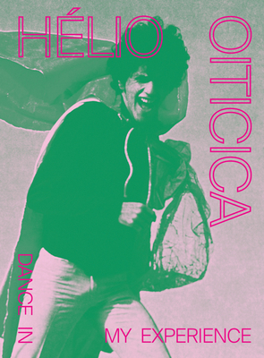 Hlio Oiticica: Dance in My Experience - Oiticica, Hlio (Text by), and Pedrosa, Adriano (Editor), and Toledo, Toms (Editor)