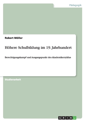 Hhere Schulbildung im 19. Jahrhundert: Berechtigungskampf und Ausgangspunkt des Akademikerzyklus - Mller, Robert