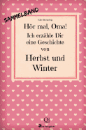 Hr mal, Oma! Ich erzhle Dir eine Geschichte von Herbst und Winter: Herbst- und Wintergeschichten - Von Kindern erzhlt