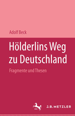 Hlderlins Weg zu Deutschland: Fragmente und Thesen. Mit einer Replik auf Pierre Bertaux "Friedrich Hlderlin" - Beck, Adolf