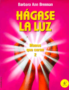 H?Gase La Luz. (Manos Que Curan, 2) (Spanish Edition) - Barbara Ann Brennan
